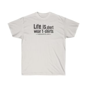Life is Short - Wear T-Shirts
