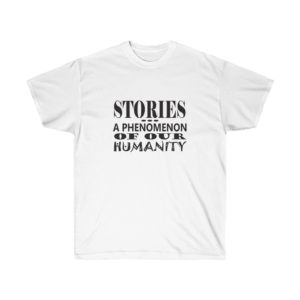 Stories a Phenomenon of Our Humanity T-Shirt for Men and Women Thinkers