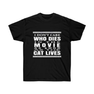 I Don't Care Who Dies In the Movie as long as the Cat Lives T-shirt