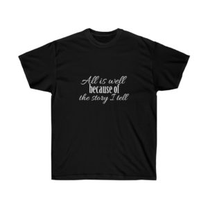 All is Well Because of the Story I Tell T-Shirt for Men and Women