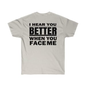 I Hear You Better When You Face Me T-Shirt Design on the Back
