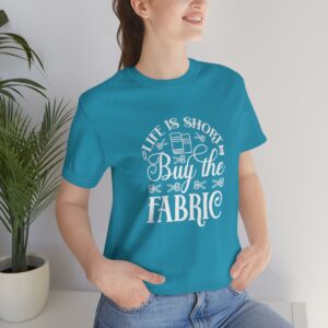 Life is Short, Buy the Fabric T-shirt with white writing