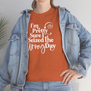 I Seized the Wrong Day Humorous T-Shirt for Men and Women