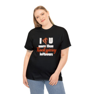 I love you more than Thanksgiving Leftovers T-shirt